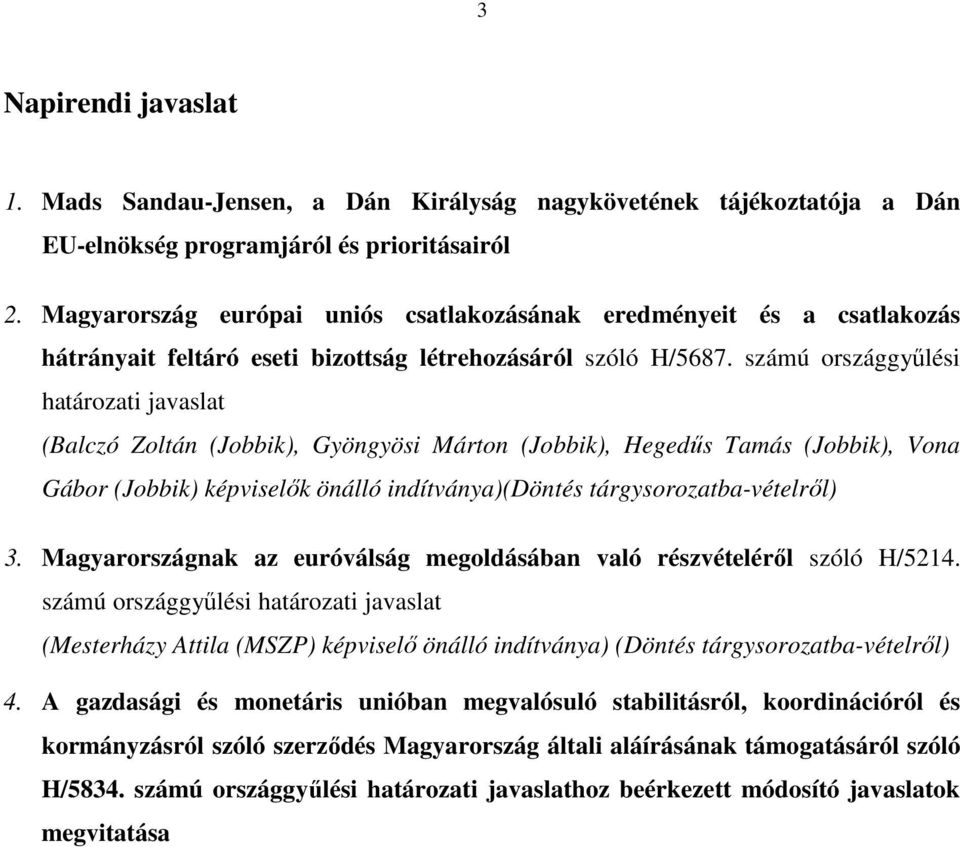 számú országgyűlési határozati javaslat (Balczó Zoltán (Jobbik), Gyöngyösi Márton (Jobbik), Hegedűs Tamás (Jobbik), Vona Gábor (Jobbik) képviselők önálló indítványa)(döntés tárgysorozatba-vételről) 3.