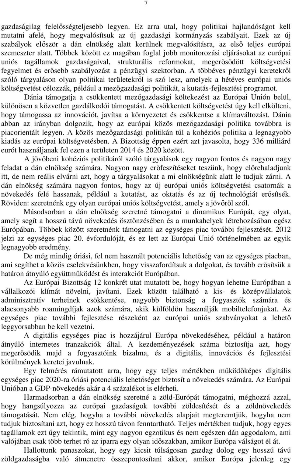 Többek között ez magában foglal jobb monitorozási eljárásokat az európai uniós tagállamok gazdaságaival, strukturális reformokat, megerősödött költségvetési fegyelmet és erősebb szabályozást a