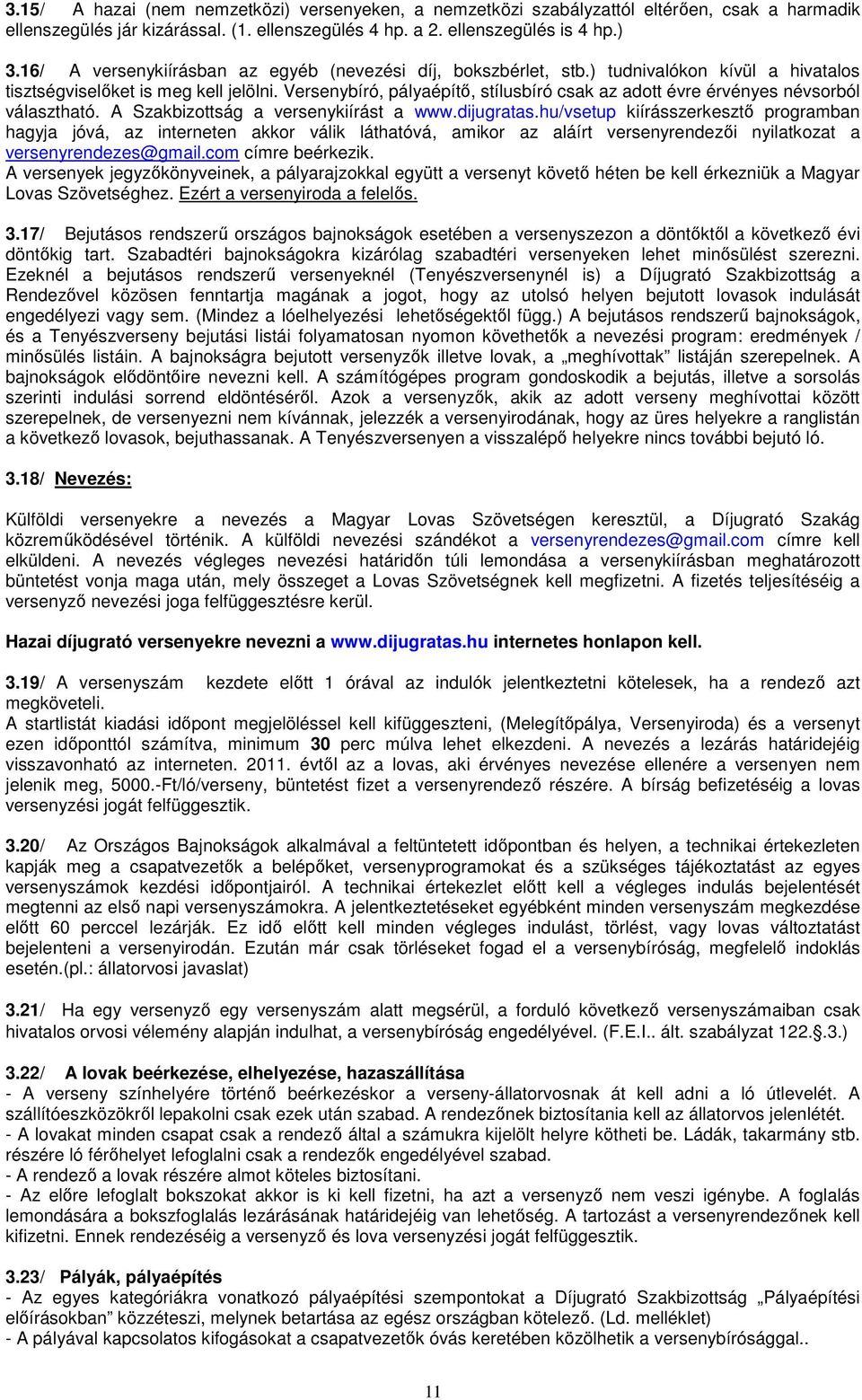 Versenybíró, pályaépítő, stílusbíró csak az adott évre érvényes névsorból választható. A Szakbizottság a versenykiírást a www.dijugratas.