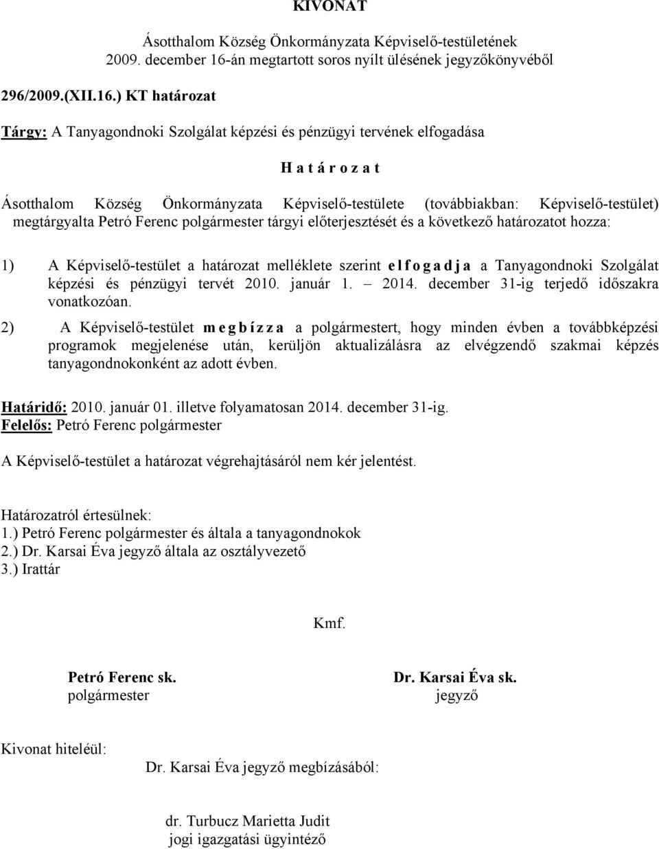 ) KT határozat Tárgy: A Tanyagondnoki Szolgálat képzési és pénzügyi tervének elfogadása H a t á r o z a t Ásotthalom Község Önkormányzata Képviselő-testülete (továbbiakban: Képviselő-testület)