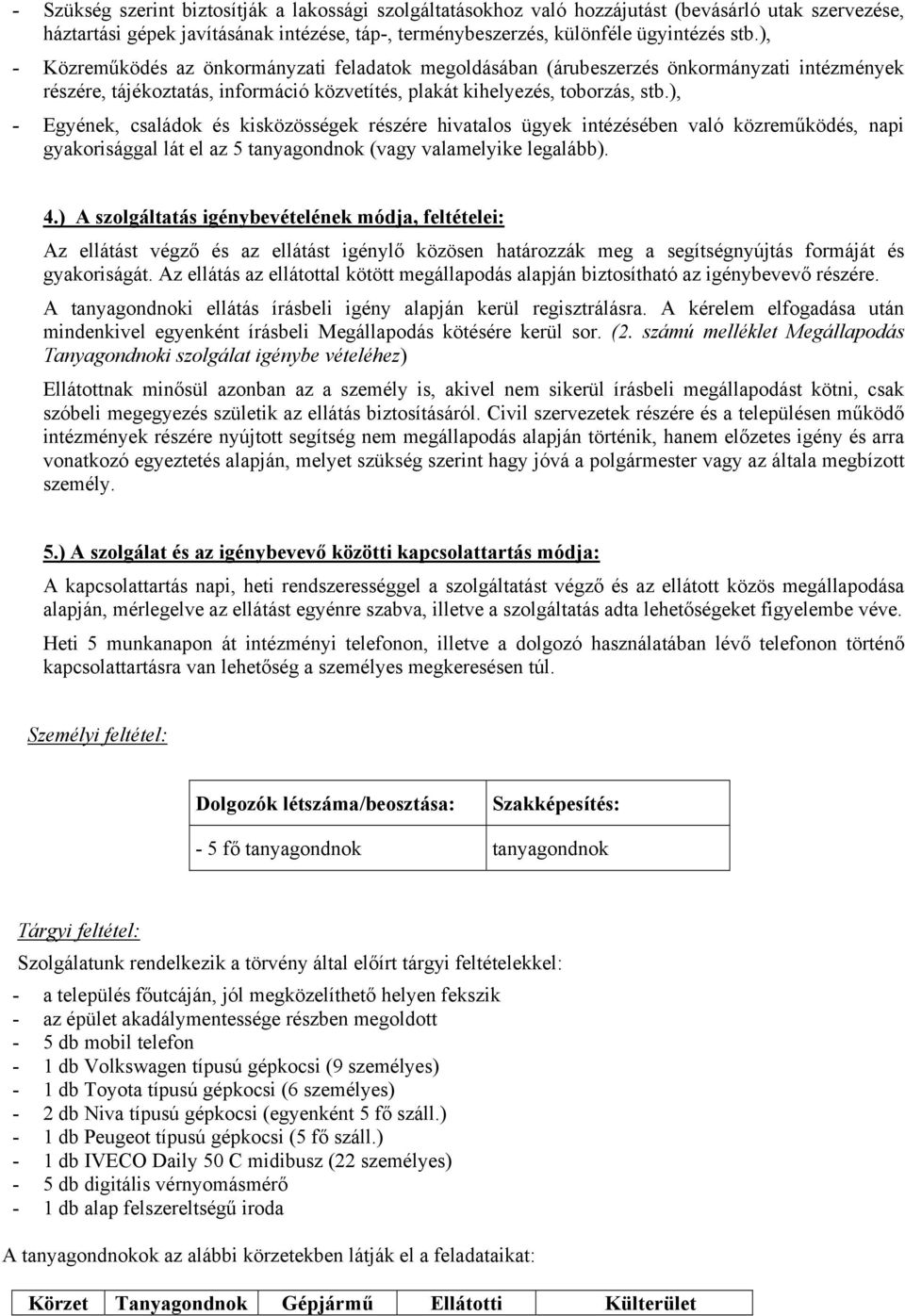 ), - Egyének, családok és kisközösségek részére hivatalos ügyek intézésében való közreműködés, napi gyakorisággal lát el az 5 tanyagondnok (vagy valamelyike legalább). 4.