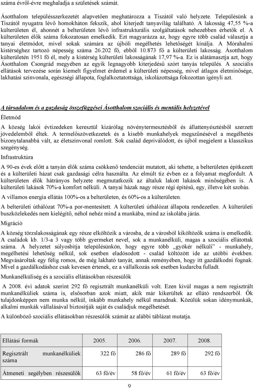 A lakosság 47,55 %-a külterületen él, ahonnét a belterületen lévő infrastrukturális szolgáltatások nehezebben érhetők el. A külterületen élők száma fokozatosan emelkedik.