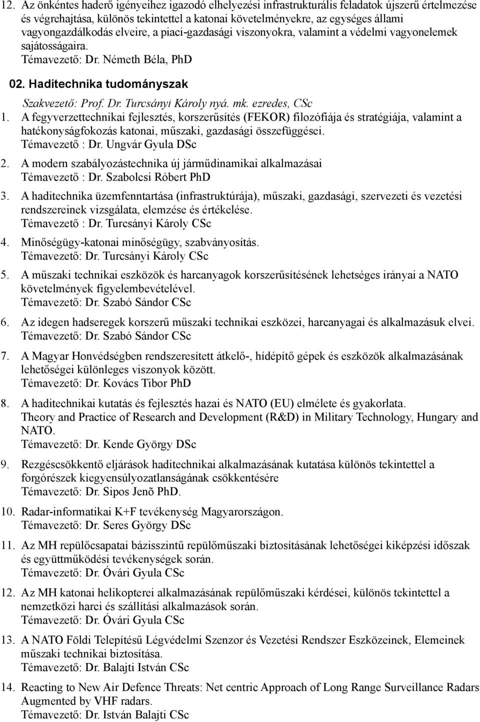 mk. ezredes, CSc 1. A fegyverzettechnikai fejlesztés, korszerűsítés (FEKOR) filozófiája és stratégiája, valamint a hatékonyságfokozás katonai, műszaki, gazdasági összefüggései. Témavezető : Dr.