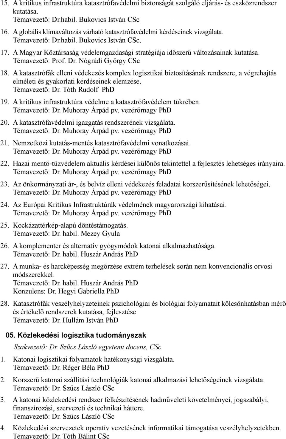 A Magyar Köztársaság védelemgazdasági stratégiája időszerű változásainak kutatása. Témavezető: Prof. Dr. Nógrádi György CSc 18.