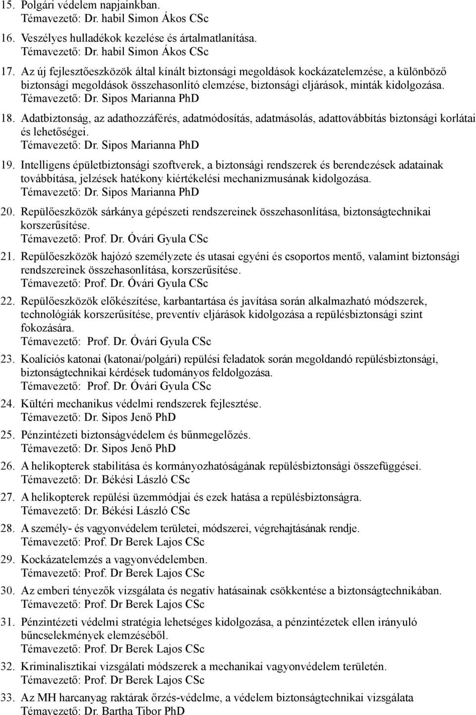 Sipos Marianna PhD 18. Adatbiztonság, az adathozzáférés, adatmódosítás, adatmásolás, adattovábbítás biztonsági korlátai és lehetőségei. Témavezető: Dr. Sipos Marianna PhD 19.