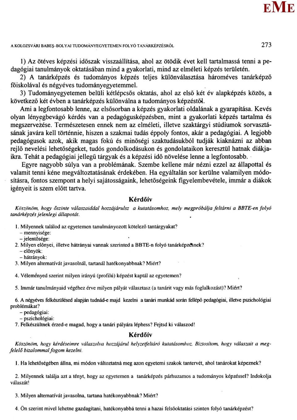 3) Tudományegyetemen belüli kétlépcsős oktatás, ahol az első két év alapképzés közös, a következő két évben a tanárképzés különválna a tudományos képzéstői.