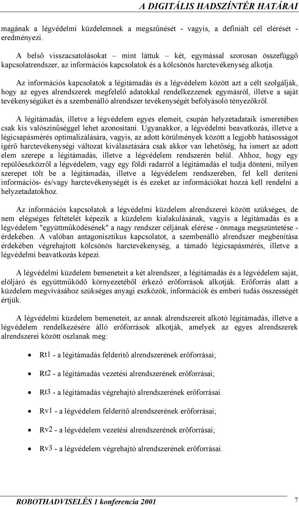 Az információs kapcsolatok a légitámadás és a légvédelem között azt a célt szolgálják, hogy az egyes alrendszerek megfelelő adatokkal rendelkezzenek egymásról, illetve a saját tevékenységüket és a