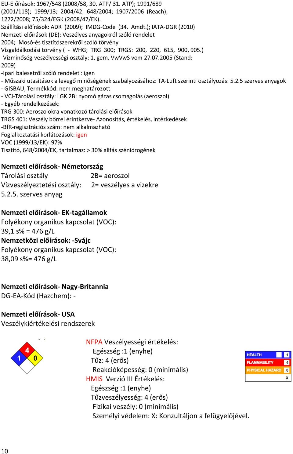 ); IATA-DGR (2010) Nemzeti előírások (DE): Veszélyes anyagokról szóló rendelet 2004; Mosó-és tisztítószerekről szóló törvény Vízgaldálkodási törvény ( - WHG; TRG 300; TRGS: 200, 220, 615, 900, 905.