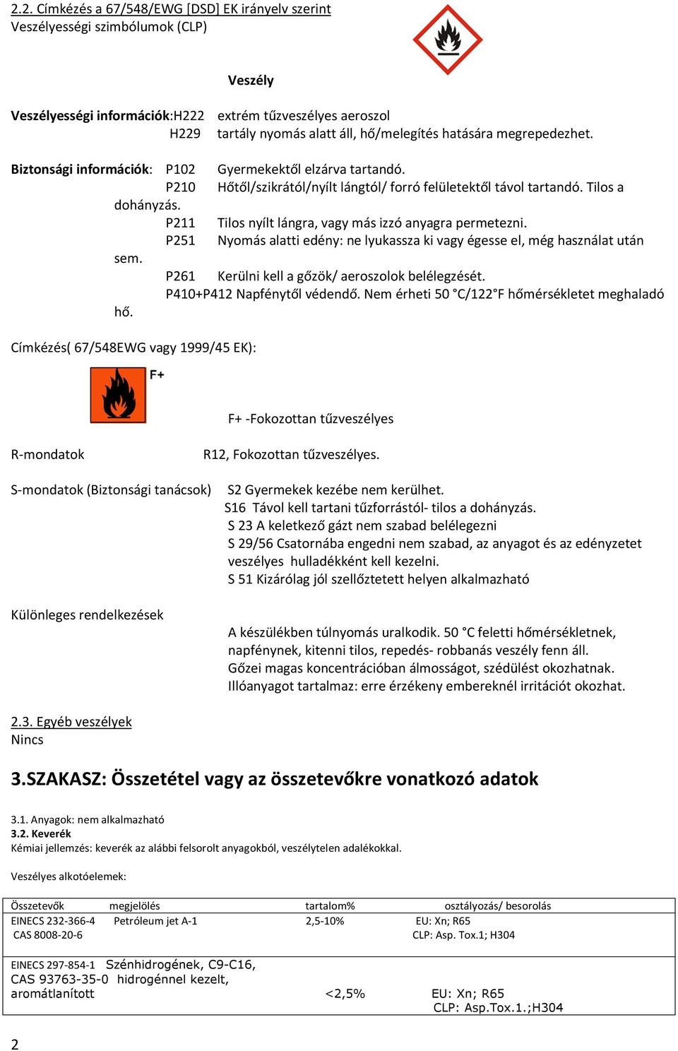 P211 Tilos nyílt lángra, vagy más izzó anyagra permetezni. P251 Nyomás alatti edény: ne lyukassza ki vagy égesse el, még használat után sem. P261 Kerülni kell a gőzök/ aeroszolok belélegzését.