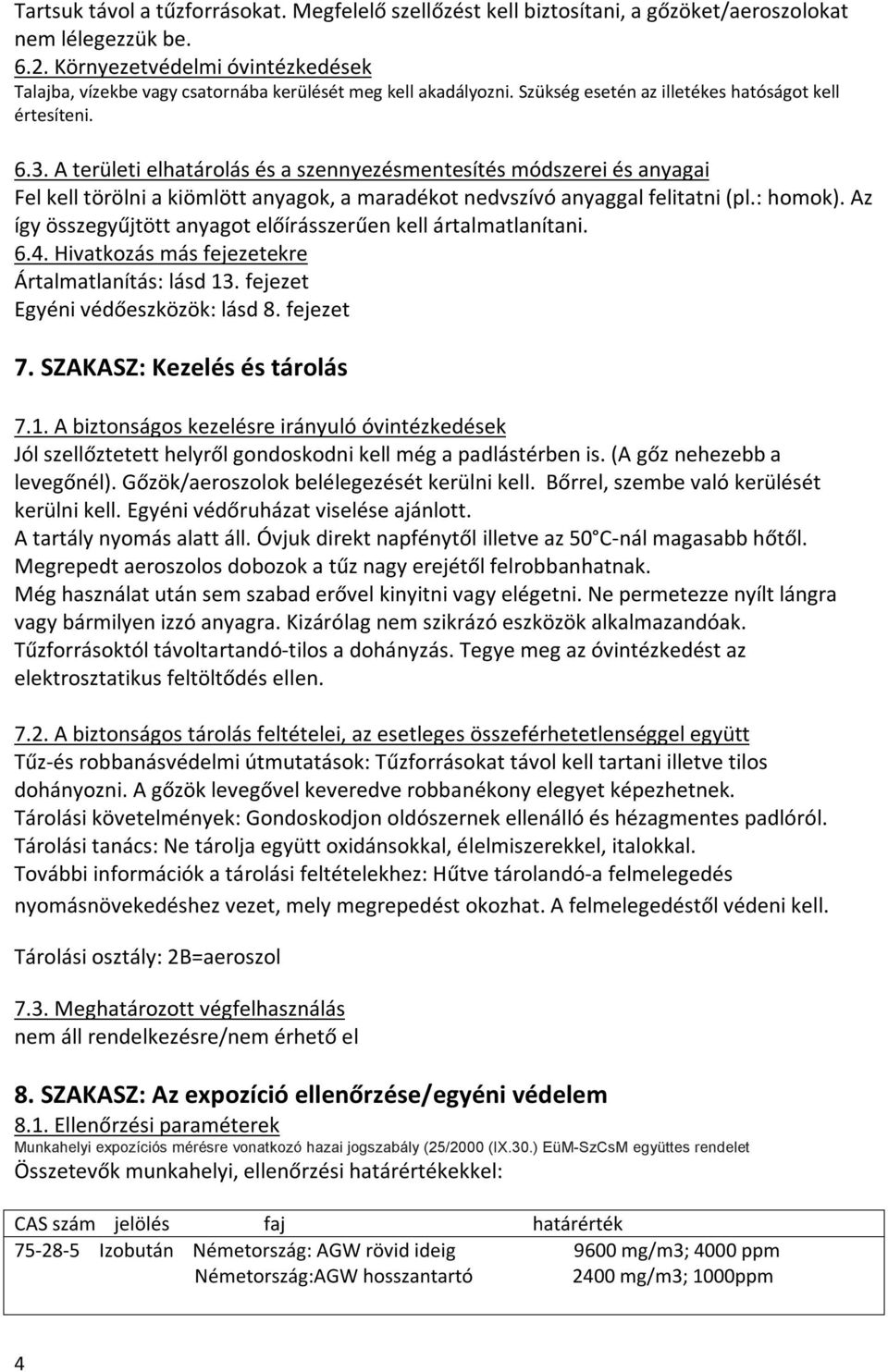 A területi elhatárolás és a szennyezésmentesítés módszerei és anyagai Fel kell törölni a kiömlött anyagok, a maradékot nedvszívó anyaggal felitatni (pl.: homok).