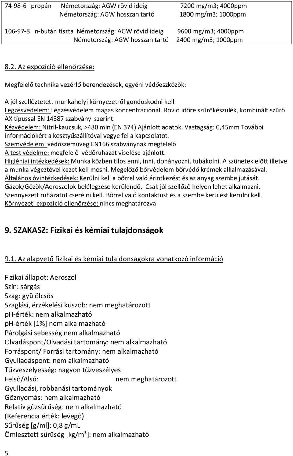 Légzésvédelem: Légzésvédelem magas koncentrációnál. Rövid időre szűrőkészülék, kombinált szűrő AX típussal EN 14387 szabvány szerint. Kézvédelem: Nitril-kaucsuk, >480 min (EN 374) Ajánlott adatok.