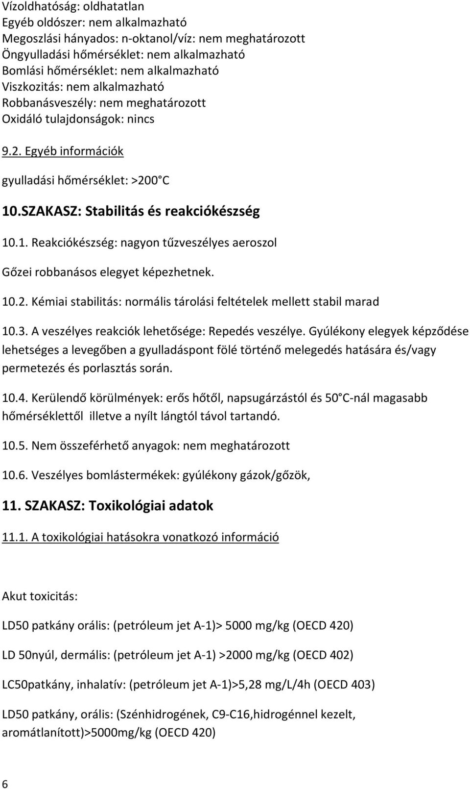 .SZAKASZ: Stabilitás és reakciókészség 10.1. Reakciókészség: nagyon tűzveszélyes aeroszol Gőzei robbanásos elegyet képezhetnek. 10.2.