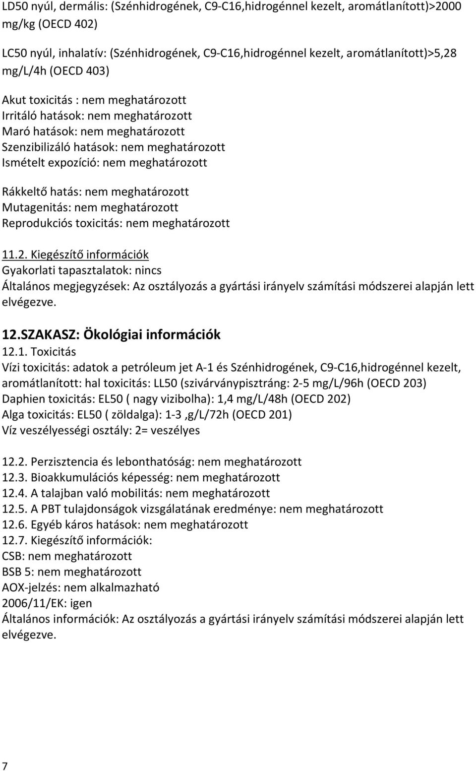 Rákkeltő hatás: nem meghatározott Mutagenitás: nem meghatározott Reprodukciós toxicitás: nem meghatározott 11.2.