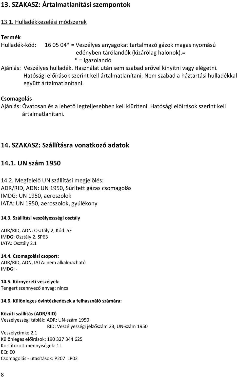 Nem szabad a háztartási hulladékkal együtt ártalmatlanítani. Csomagolás Ajánlás: Óvatosan és a lehető legteljesebben kell kiüríteni. Hatósági előírások szerint kell ártalmatlanítani. 14.