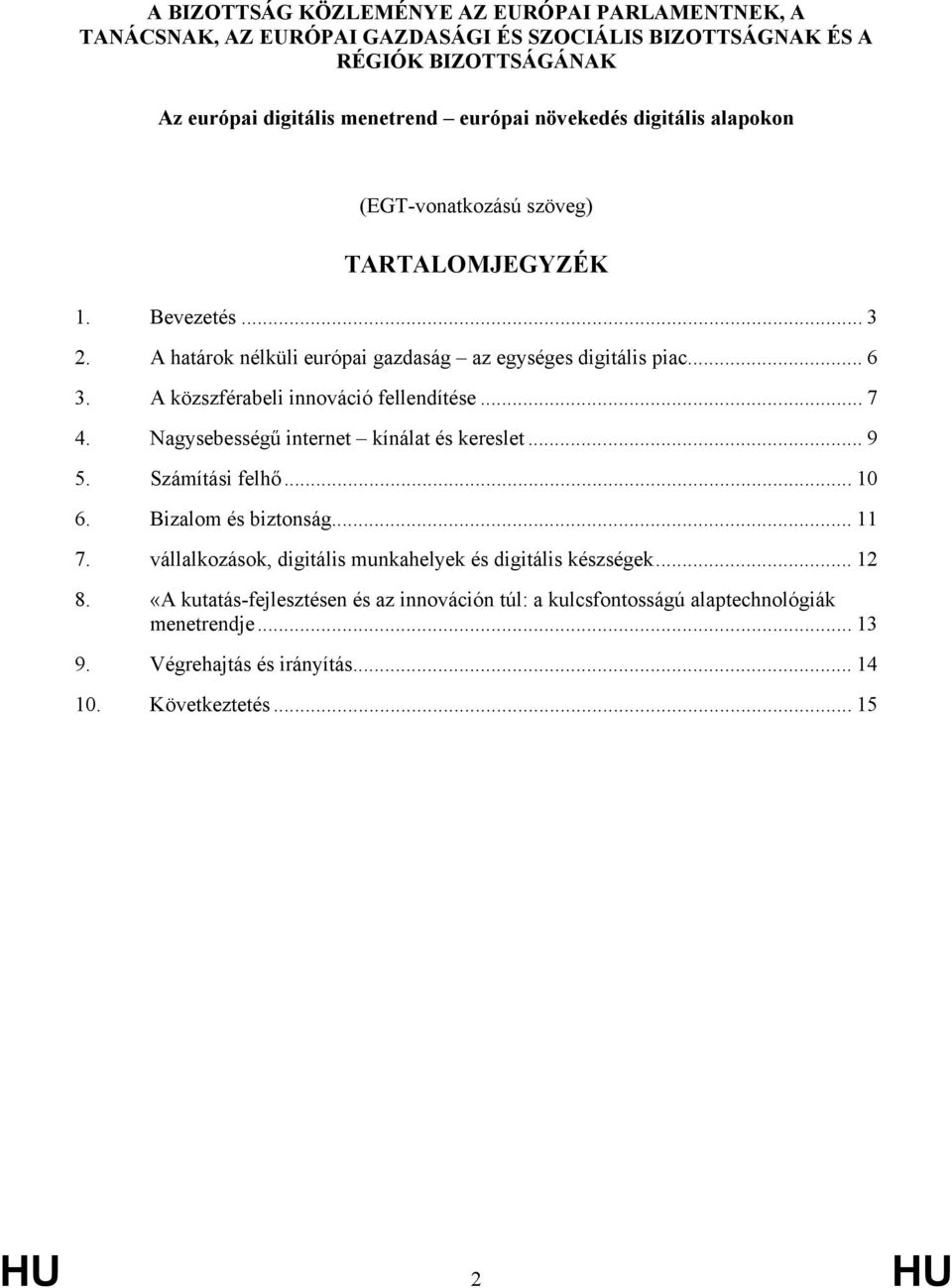 A közszférabeli innováció fellendítése... 7 4. Nagysebességű internet kínálat és kereslet... 9 5. Számítási felhő... 10 6. Bizalom és biztonság... 11 7.