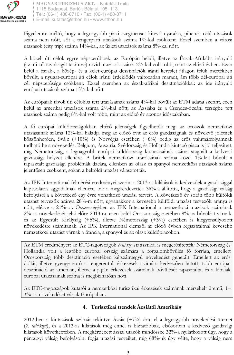 A közeli úti célok egyre népszerőbbek, az Európán belüli, illetve az Észak-Afrikába irányuló (az úti cél távolságát tekintve) rövid utazások száma 2%-kal volt több, mint az elızı évben.