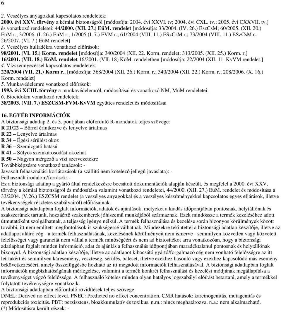 (VI. 7.) EüM rendelet] 3. Veszélyes hulladékra vonatkozó előírások: 98/2001. (VI. 15.) Korm. rendelet [módosítja: 340/2004 (XII. 22. Korm. rendelet; 313/2005. (XII. 25.) Korm. r.] 16/2001. (VII. 18.