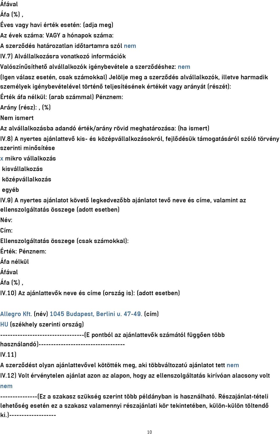 személyek igénybevételével történő teljesítésének értékét vagy arányát (részét): Érték áfa nélkül: (arab számmal) Pénznem: Arány (rész):, (%) Nem ismert Az alvállalkozásba adandó érték/arány rövid