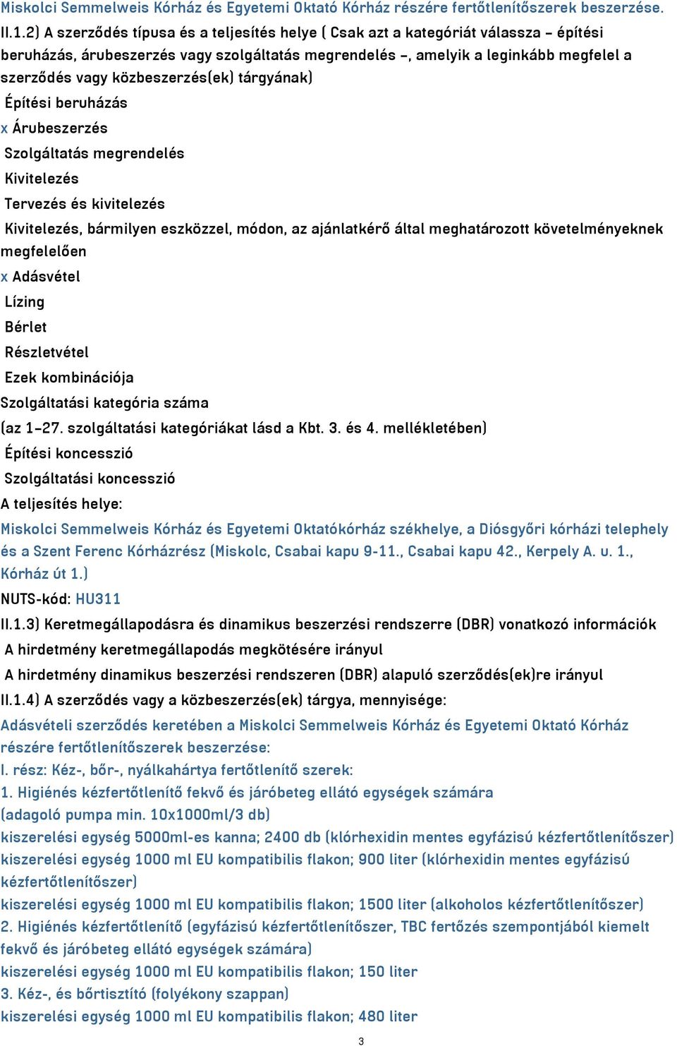 közbeszerzés(ek) tárgyának) Építési beruházás x Árubeszerzés Szolgáltatás megrendelés Kivitelezés Tervezés és kivitelezés Kivitelezés, bármilyen eszközzel, módon, az ajánlatkérő által meghatározott