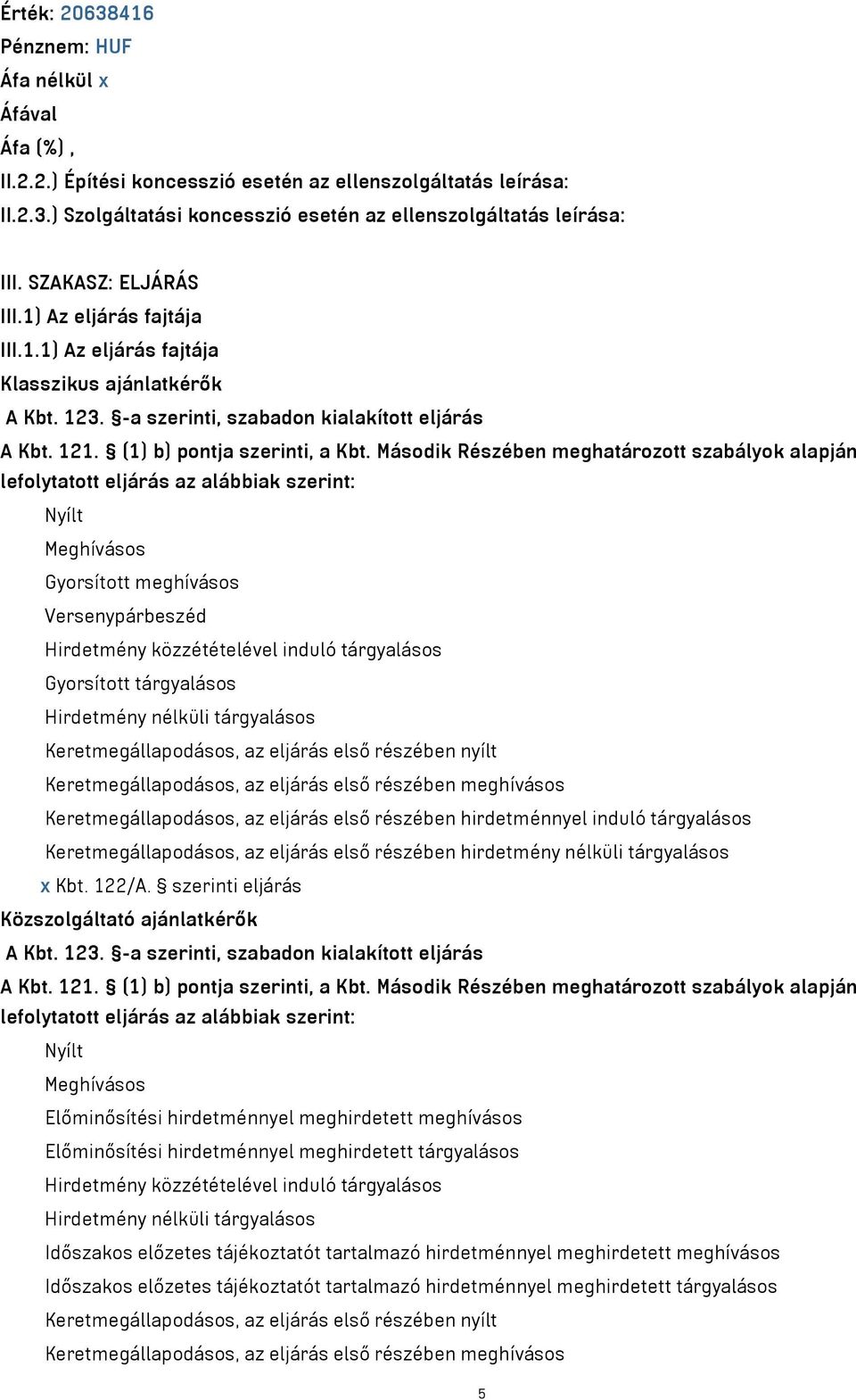 Második Részében meghatározott szabályok alapján lefolytatott eljárás az alábbiak szerint: Nyílt Meghívásos Gyorsított meghívásos Versenypárbeszéd Hirdetmény közzétételével induló tárgyalásos