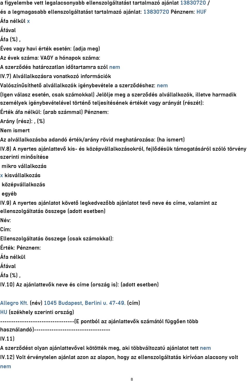 7) Alvállalkozásra vonatkozó információk Valószínűsíthető alvállalkozók igénybevétele a szerződéshez: nem (Igen válasz esetén, csak számokkal) Jelölje meg a szerződés alvállalkozók, illetve harmadik