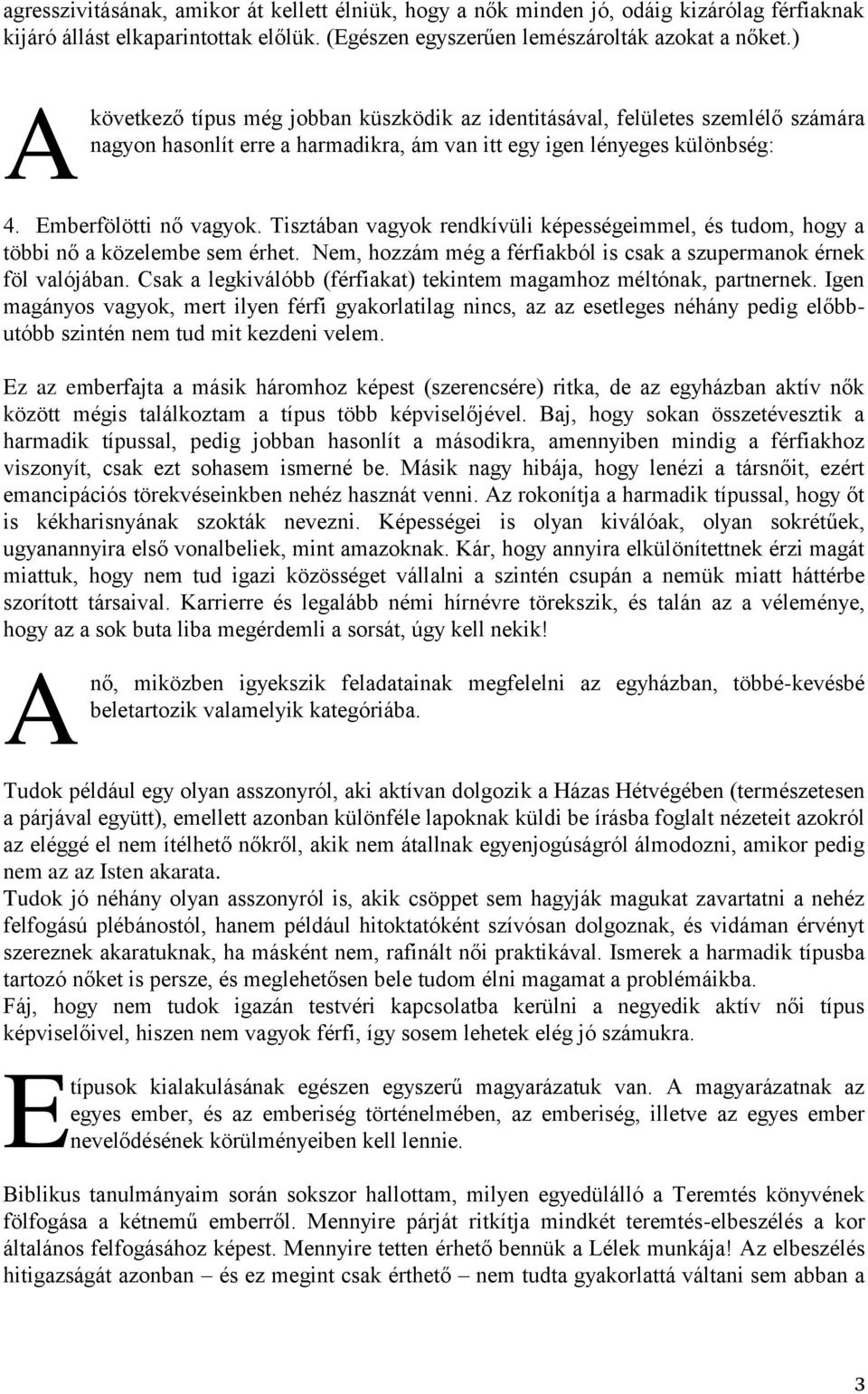 Tisztában vagyok rendkívüli képességeimmel, és tudom, hogy a többi nő a közelembe sem érhet. Nem, hozzám még a férfiakból is csak a szupermanok érnek föl valójában.