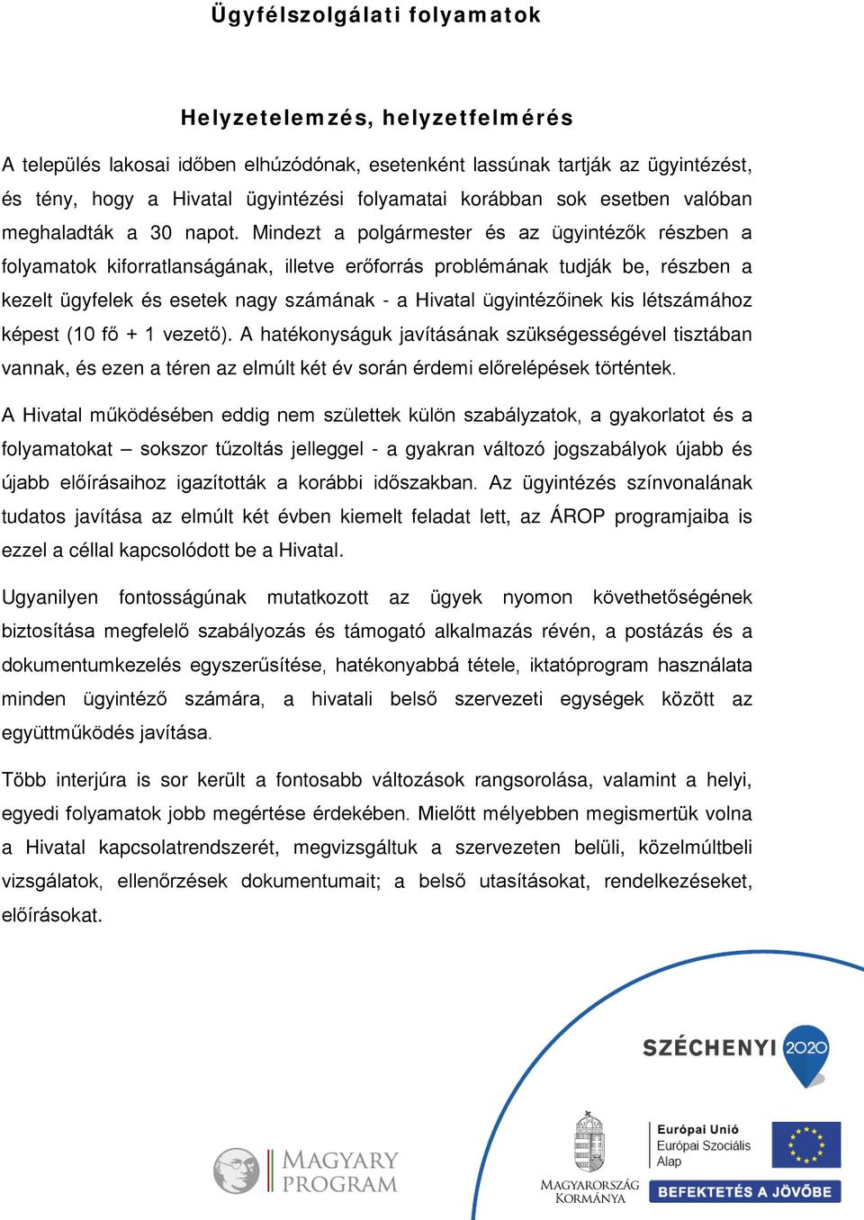 Mindezt a polgármester és az ügyintézők részben a folyamatok kiforratlanságának, illetve erőforrás problémának tudják be, részben a kezelt ügyfelek és esetek nagy számának - a Hivatal ügyintézőinek