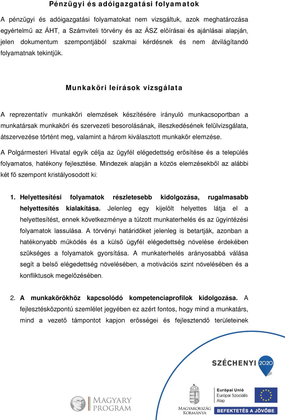 Munkaköri leírások vizsgálata A reprezentatív munkaköri elemzések készítésére irányuló munkacsoportban a munkatársak munkaköri és szervezeti besorolásának, illeszkedésének felülvizsgálata,