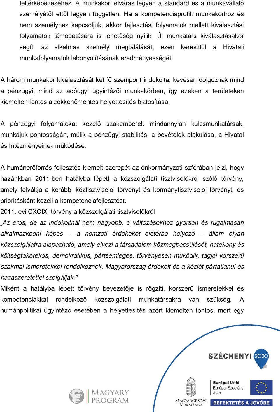 Új munkatárs kiválasztásakor segíti az alkalmas személy megtalálását, ezen keresztül a Hivatali munkafolyamatok lebonyolításának eredményességét.