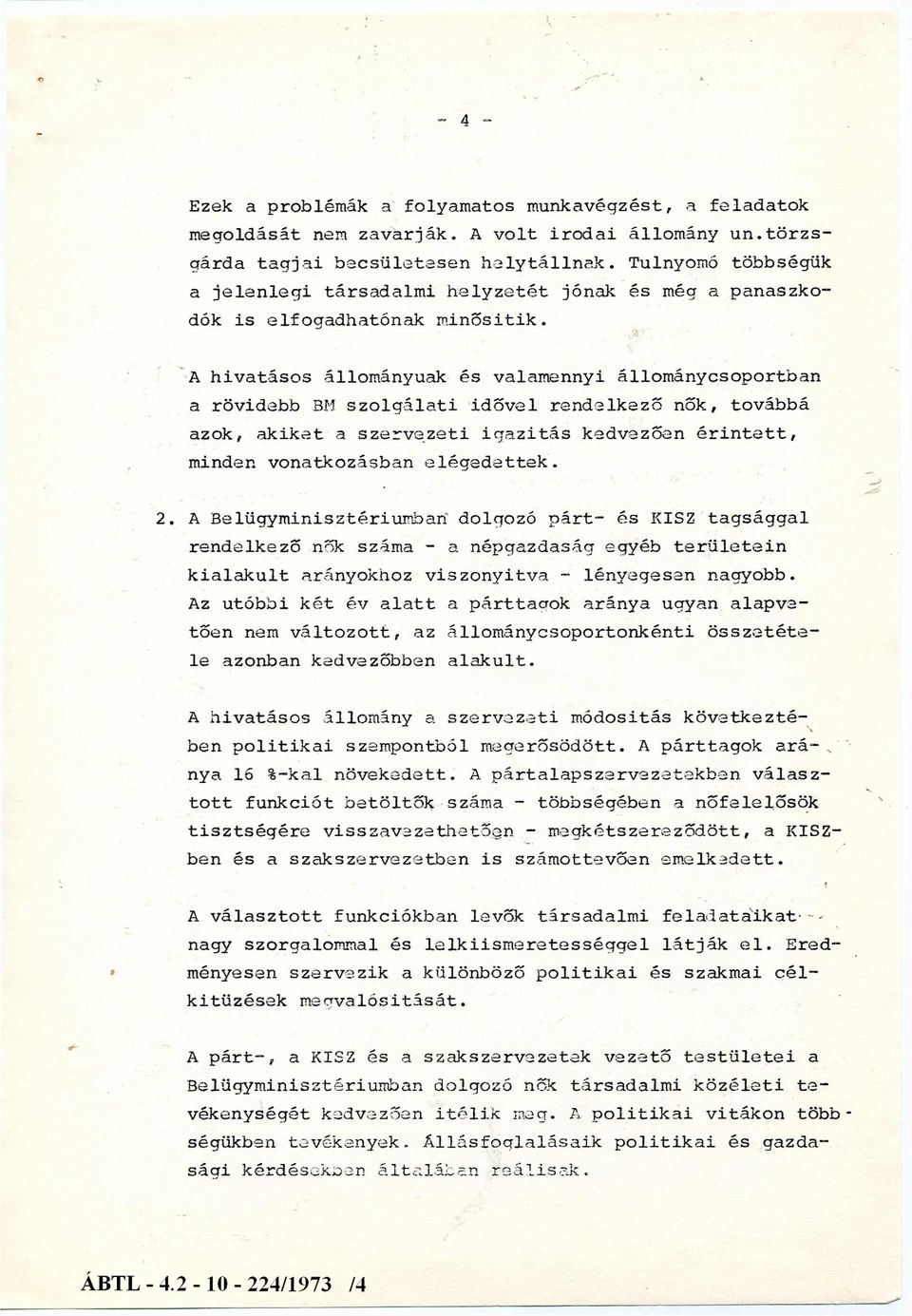 A hivatásos állományúak és valamennyi állománycsoportban a rövidebb BM szolgálati idővel rendelkező nők, továbbá azok, akiket a szervezeti igazitás kedvezően érin tett, minden vonatkozásban