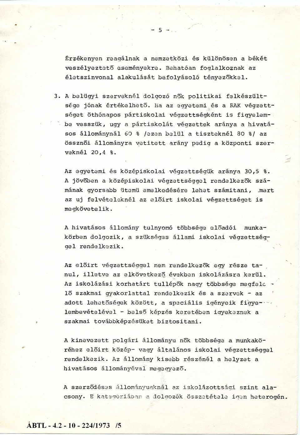 Ha az egyetemi és a RAK végzettséget öthónapos pártiskolai végzettségként is figyelembe vesszük, úgy a pártiskolát végzettek aránya a hivatásos állománynál 60 % /ezen belü l a tiszteknél 30 %/ az