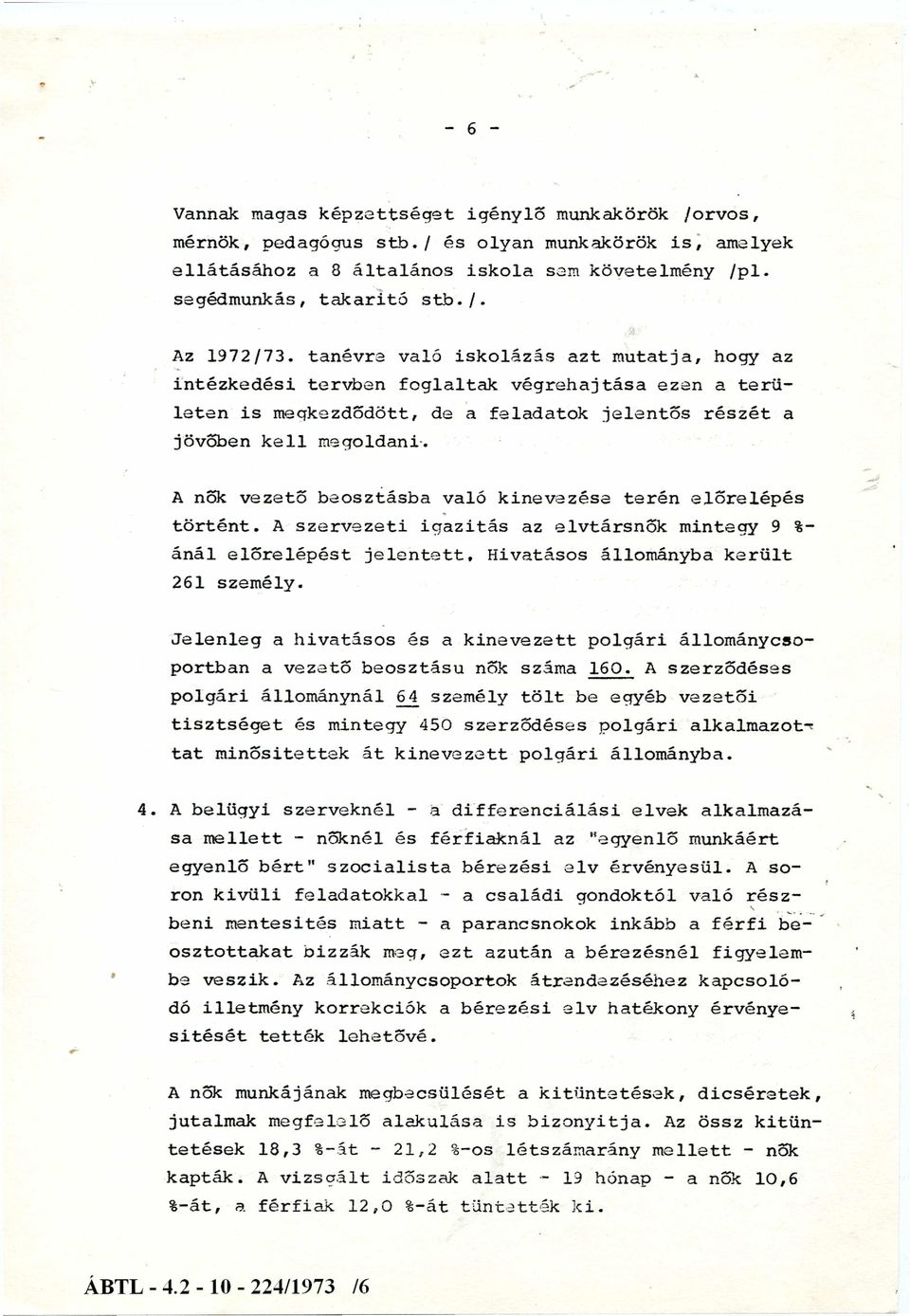 A nők vezető beosztásba való kinevezése terén előrelépés történt. A szervezeti igazitás az elvtársnők mintegy 9 %- ánál előrelépést jelentett. Hivatásos állományba került 261 személy.