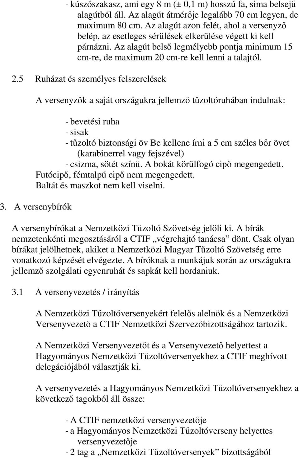 2.5 Ruházat és személyes felszerelések A versenyzők a saját országukra jellemző tűzoltóruhában indulnak: - bevetési ruha - sisak - tűzoltó biztonsági öv Be kellene írni a 5 cm széles bőr övet