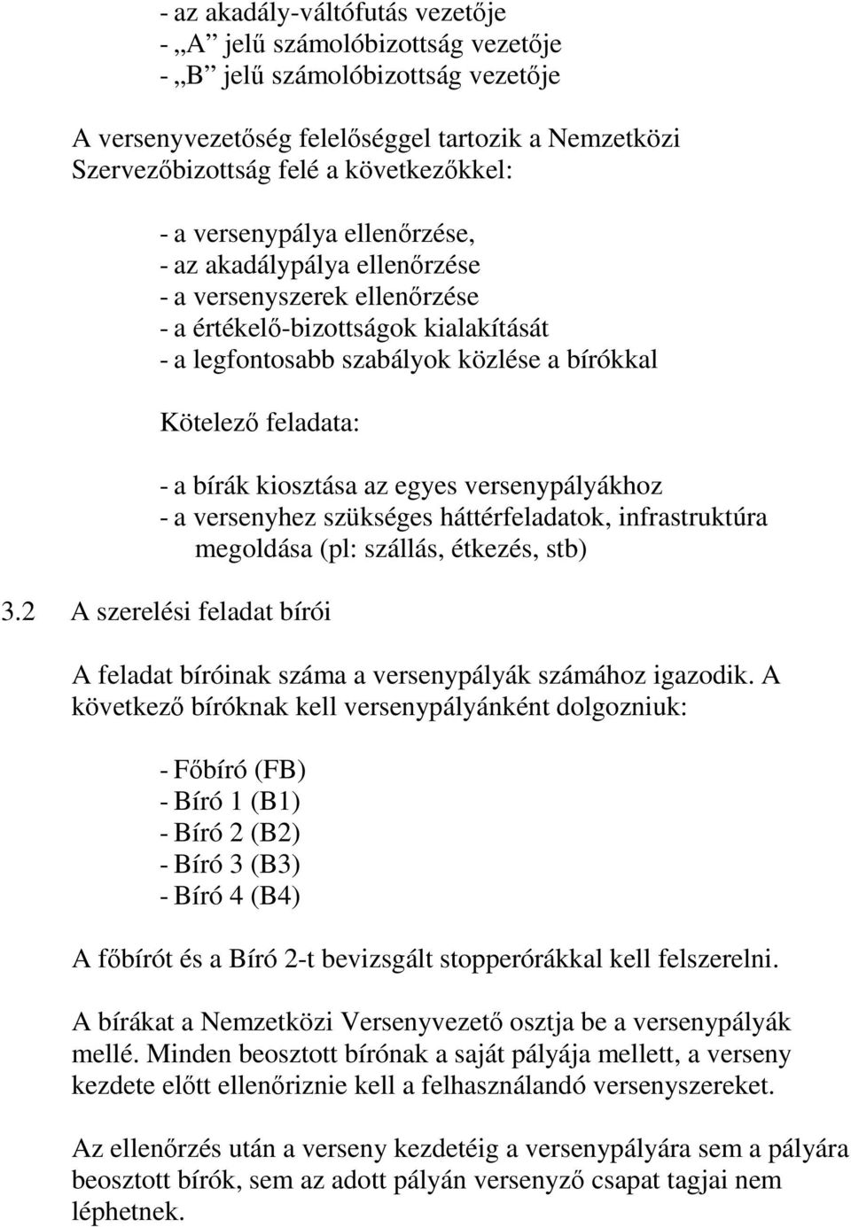 bírák kiosztása az egyes versenypályákhoz - a versenyhez szükséges háttérfeladatok, infrastruktúra megoldása (pl: szállás, étkezés, stb) 3.