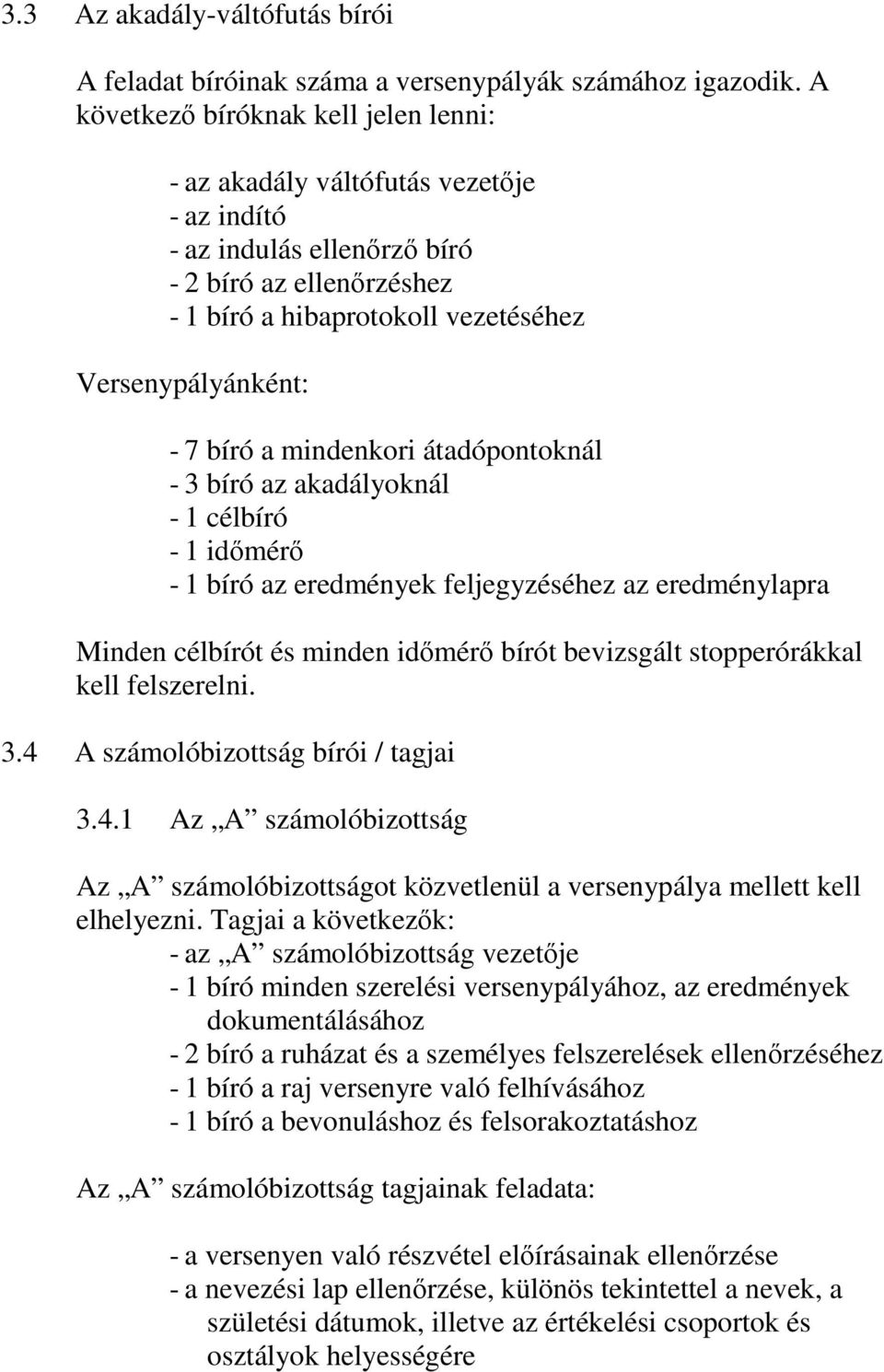 bíró a mindenkori átadópontoknál - 3 bíró az akadályoknál - 1 célbíró - 1 időmérő - 1 bíró az eredmények feljegyzéséhez az eredménylapra Minden célbírót és minden időmérő bírót bevizsgált