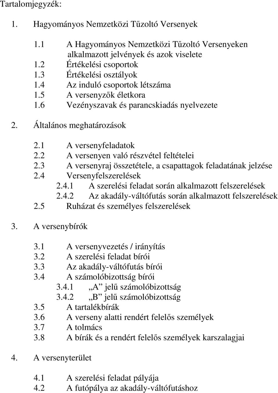 2 A versenyen való részvétel feltételei 2.3 A versenyraj összetétele, a csapattagok feladatának jelzése 2.4 Versenyfelszerelések 2.4.1 A szerelési feladat során alkalmazott felszerelések 2.4.2 Az akadály-váltófutás során alkalmazott felszerelések 2.