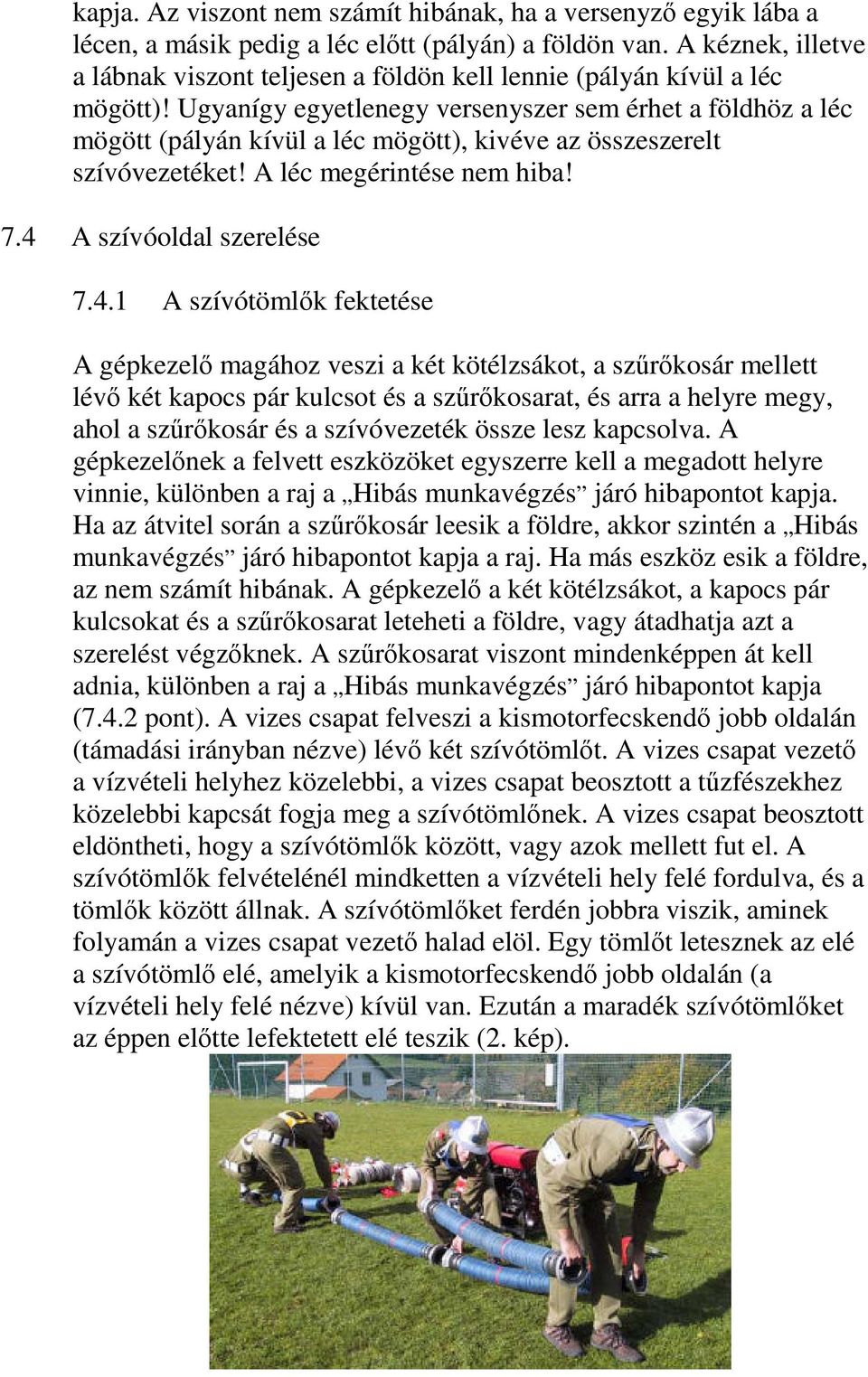 Ugyanígy egyetlenegy versenyszer sem érhet a földhöz a léc mögött (pályán kívül a léc mögött), kivéve az összeszerelt szívóvezetéket! A léc megérintése nem hiba! 7.4 