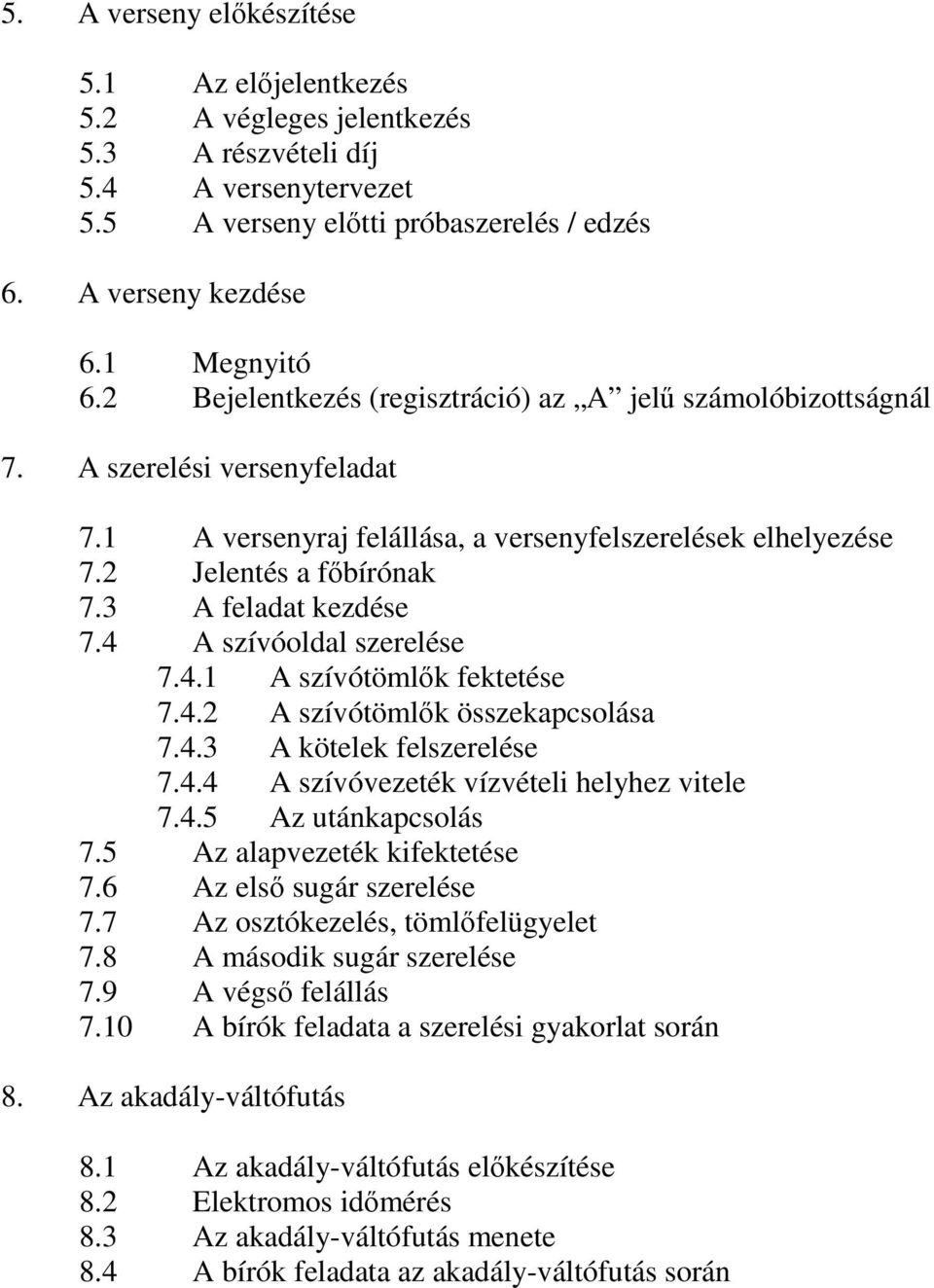 3 A feladat kezdése 7.4 A szívóoldal szerelése 7.4.1 A szívótömlők fektetése 7.4.2 A szívótömlők összekapcsolása 7.4.3 A kötelek felszerelése 7.4.4 A szívóvezeték vízvételi helyhez vitele 7.4.5 Az utánkapcsolás 7.