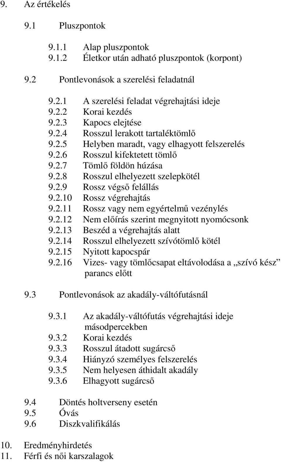 2.9 Rossz végső felállás 9.2.10 Rossz végrehajtás 9.2.11 Rossz vagy nem egyértelmű vezénylés 9.2.12 Nem előírás szerint megnyitott nyomócsonk 9.2.13 Beszéd a végrehajtás alatt 9.2.14 Rosszul elhelyezett szívótömlő kötél 9.