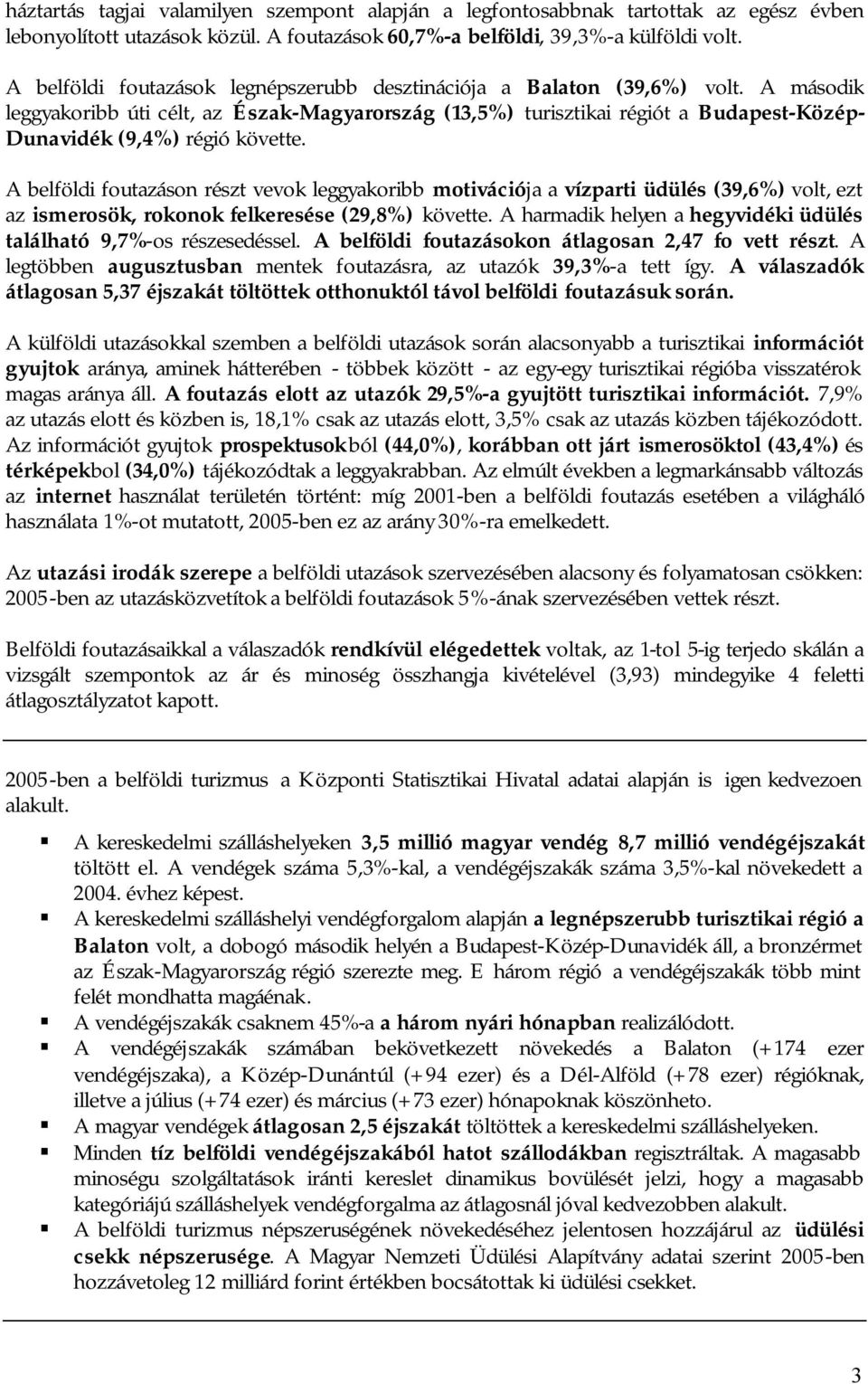 A második leggyakoribb úti célt, az Észak-Magyarország (13,5%) turisztikai régiót a Budapest-Közép- Dunavidék (9,4%) régió követte.