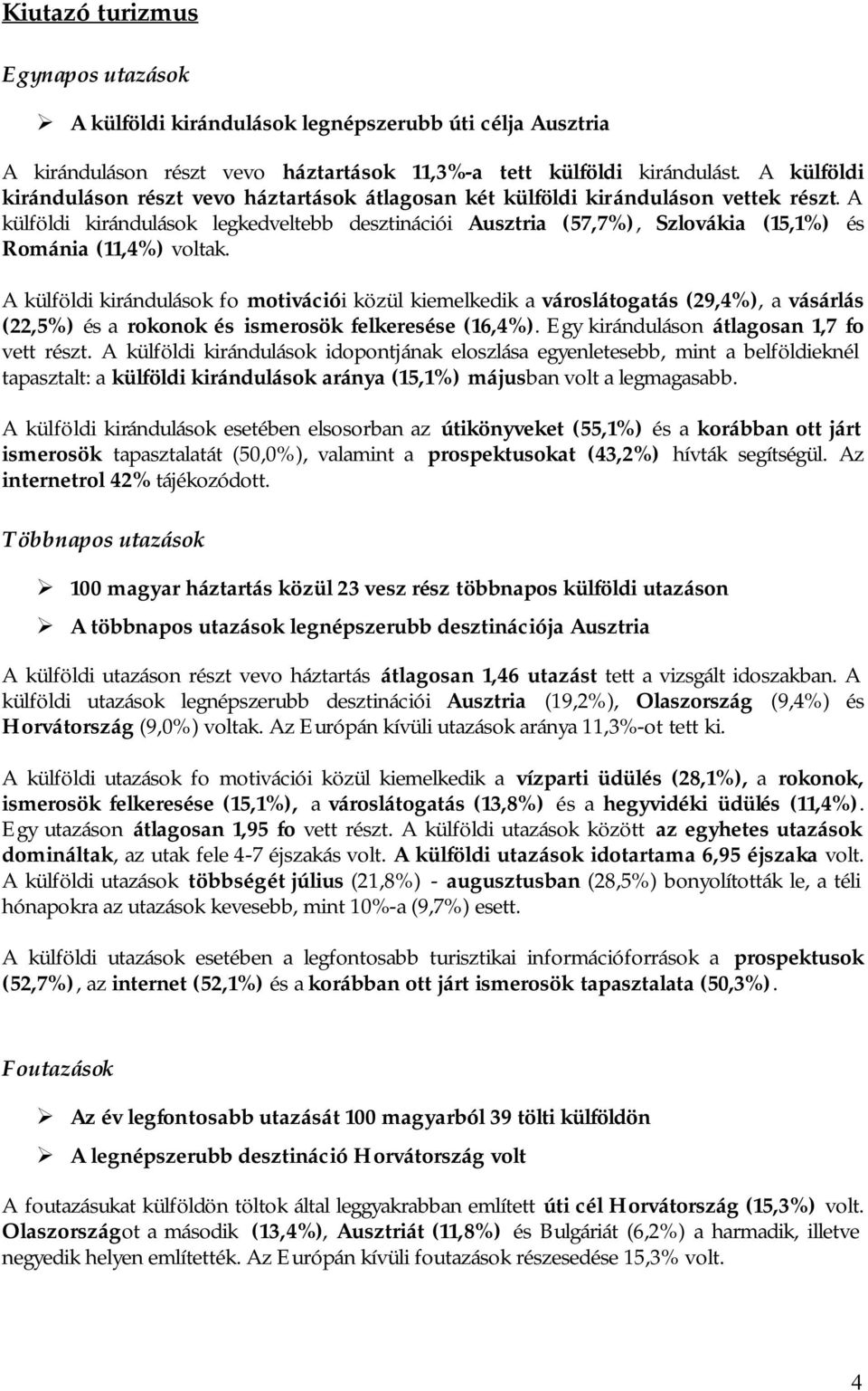 A külföldi kirándulások legkedveltebb desztinációi Ausztria (57,7%), Szlovákia (15,1%) és Románia (11,4%) voltak.