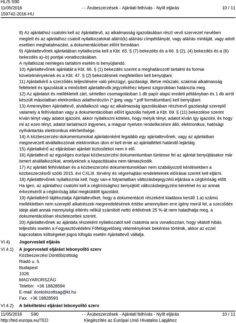 címpéldányát, vagy aláírás mintáját, vagy adott esetben meghatalmazást, a dokumentációban előírt formában. 9) Ajánlattevőnek ajánlatában nyilatkoznia kell a Kbt. 65. (7) bekezdés és a 66.