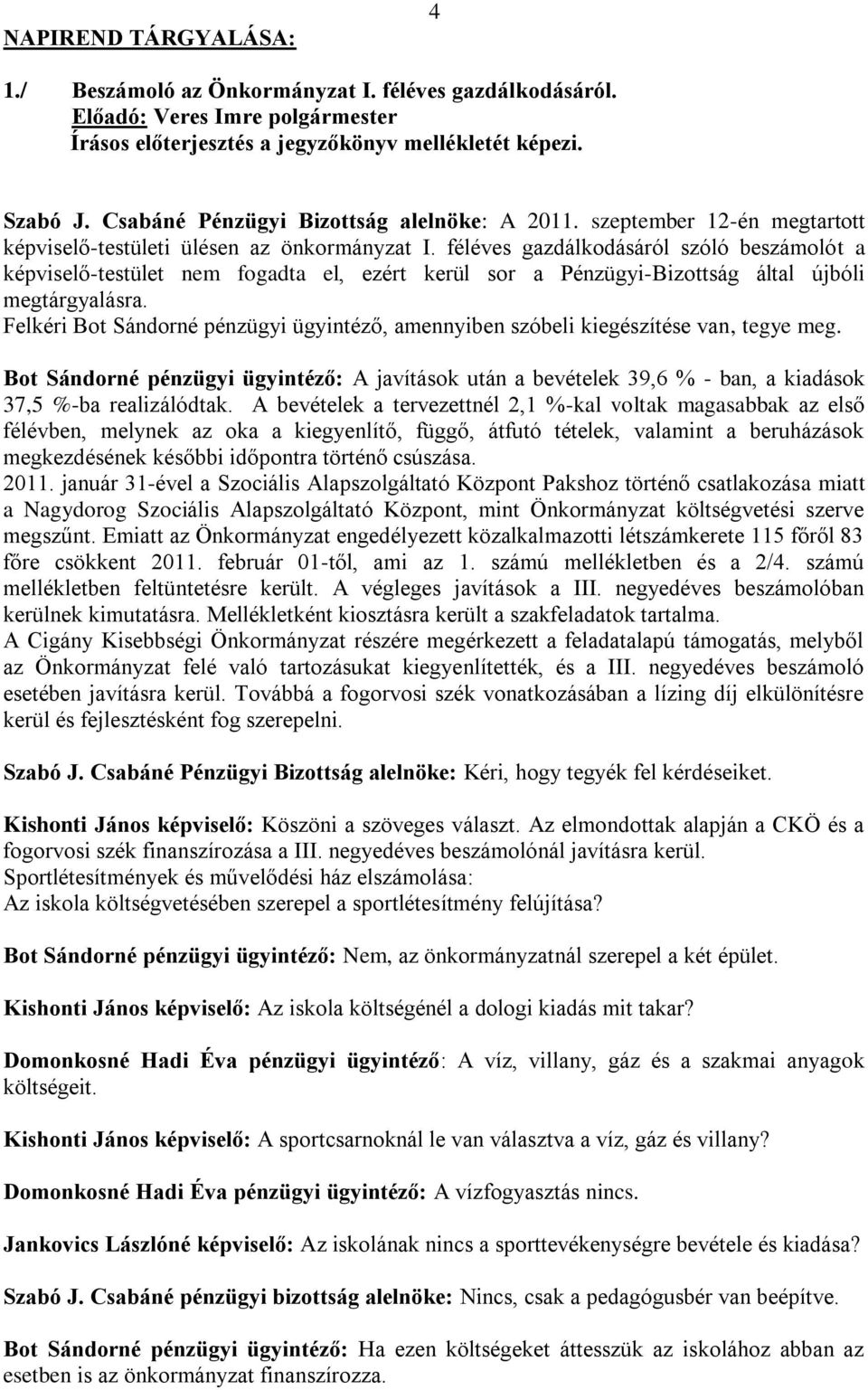 féléves gazdálkodásáról szóló beszámolót a képviselő-testület nem fogadta el, ezért kerül sor a Pénzügyi-Bizottság által újbóli megtárgyalásra.