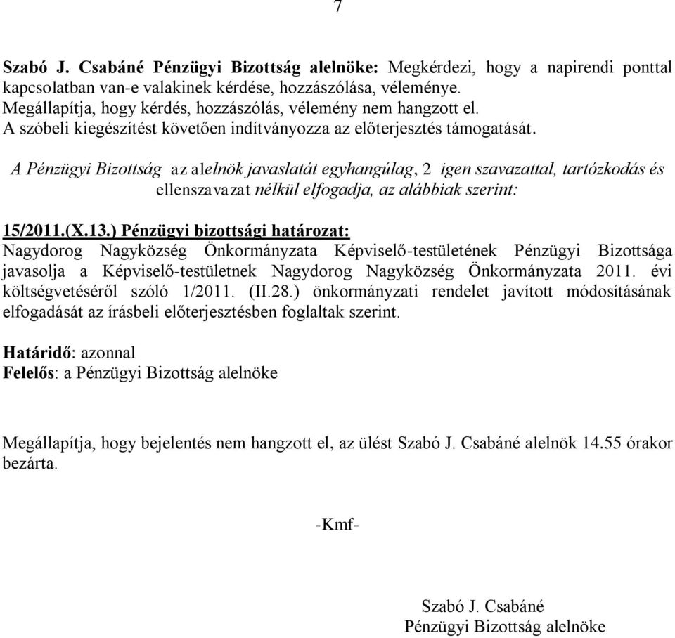 A Pénzügyi Bizottság az alelnök javaslatát egyhangúlag, 2 igen szavazattal, tartózkodás és ellenszavazat nélkül elfogadja, az alábbiak szerint: 15/2011.(X.13.