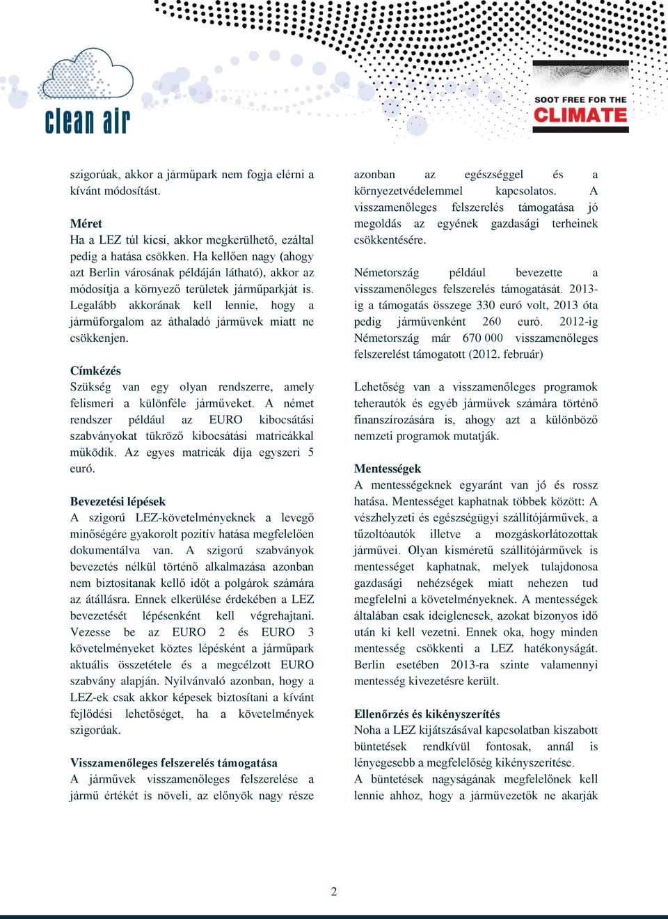 Legalább akkorának kell lennie, hogy a járműforgalom az áthaladó járművek miatt ne csökkenjen. Címkézés Szükség van egy olyan rendszerre, amely felismeri a különféle járműveket.
