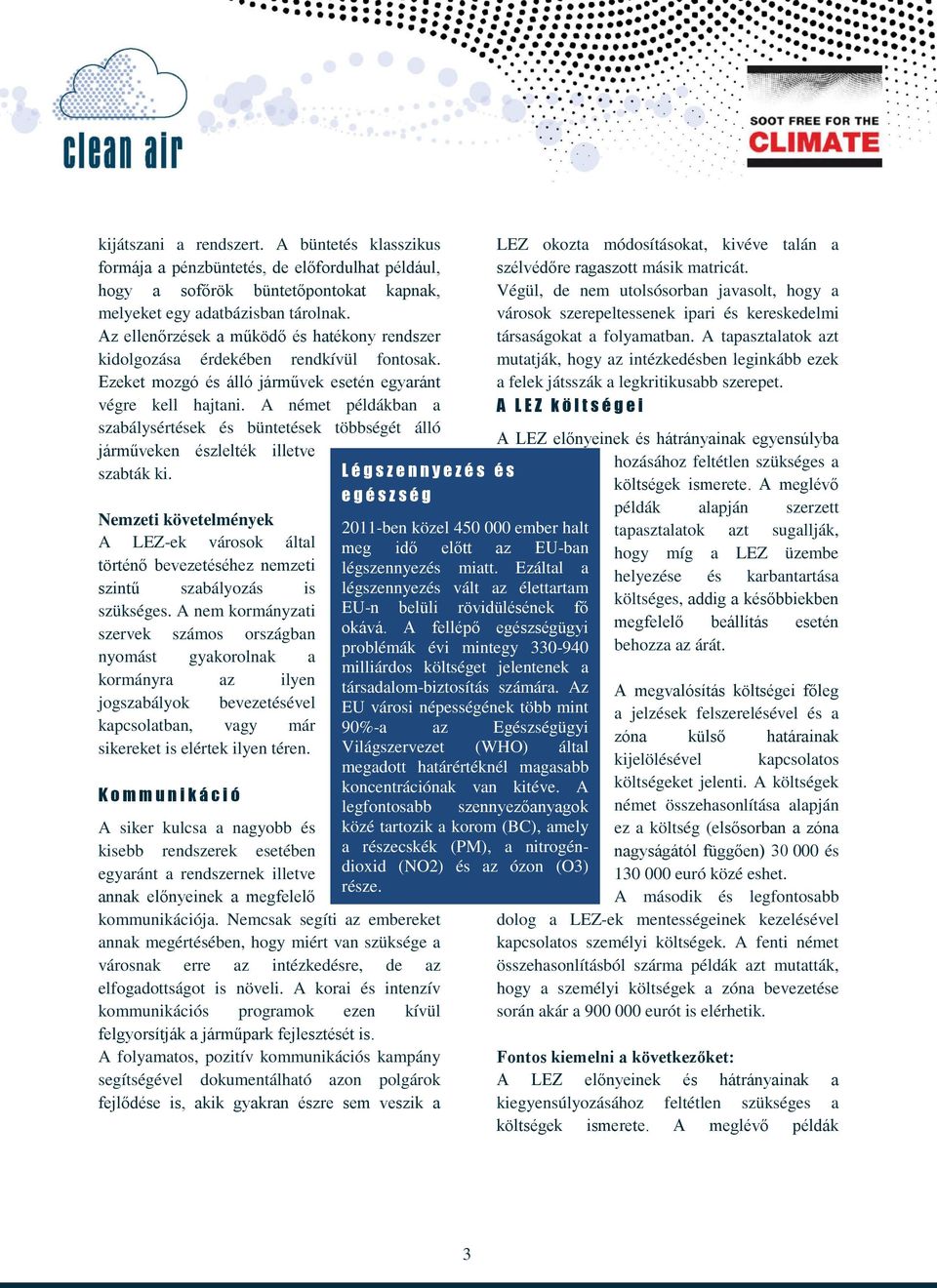 A német példákban a szabálysértések és büntetések többségét álló járműveken észlelték illetve szabták ki.