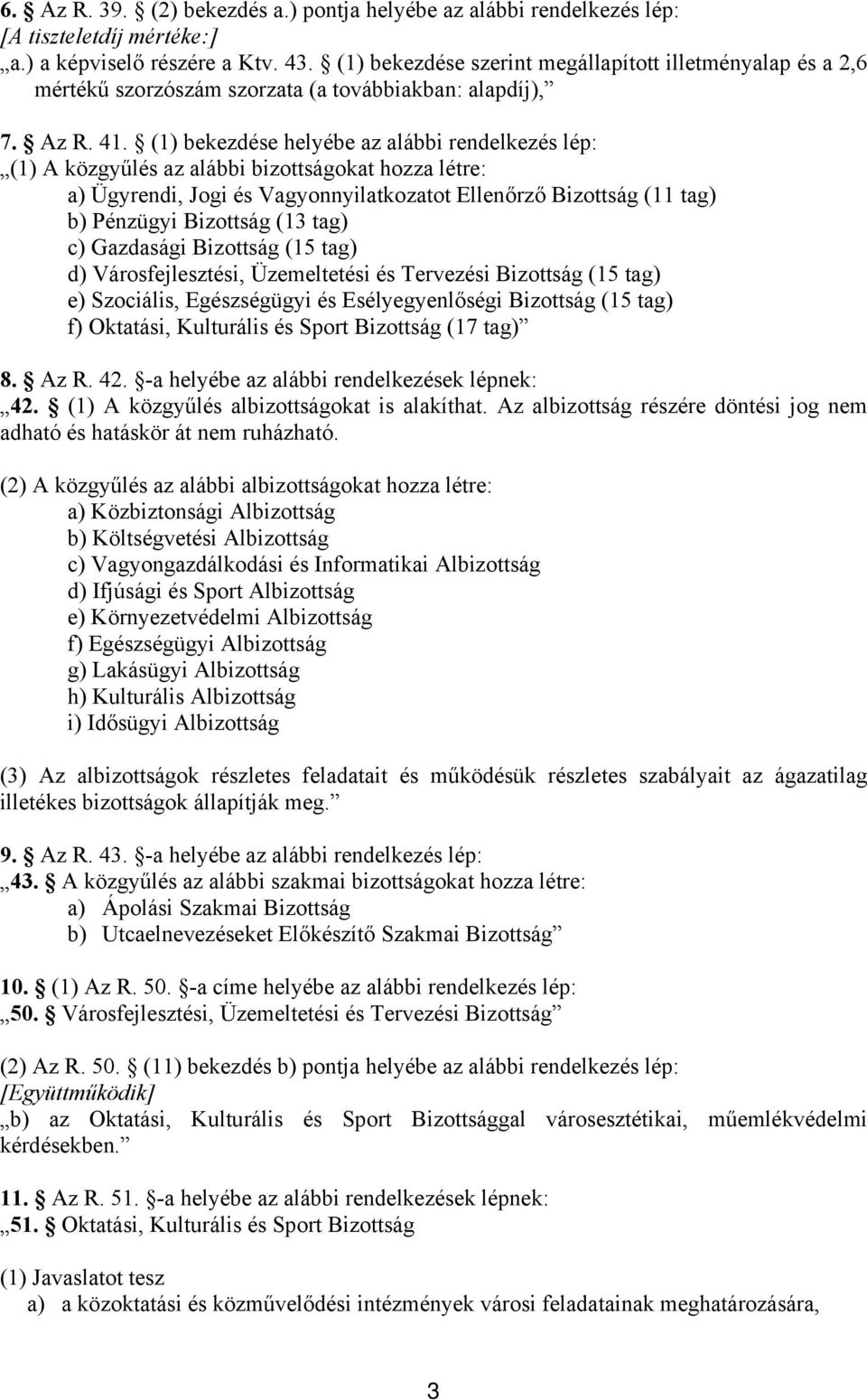 (1) bekezdése helyébe az alábbi rendelkezés lép: (1) A közgyűlés az alábbi bizottságokat hozza létre: a) Ügyrendi, Jogi és Vagyonnyilatkozatot Ellenőrző Bizottság (11 tag) b) Pénzügyi Bizottság (13