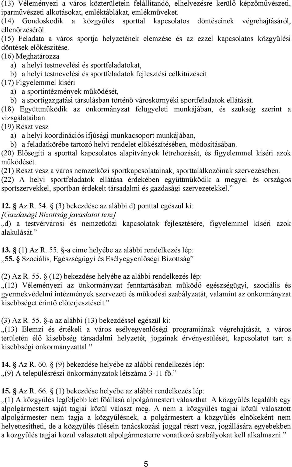 (15) Feladata a város sportja helyzetének elemzése és az ezzel kapcsolatos közgyűlési döntések előkészítése.