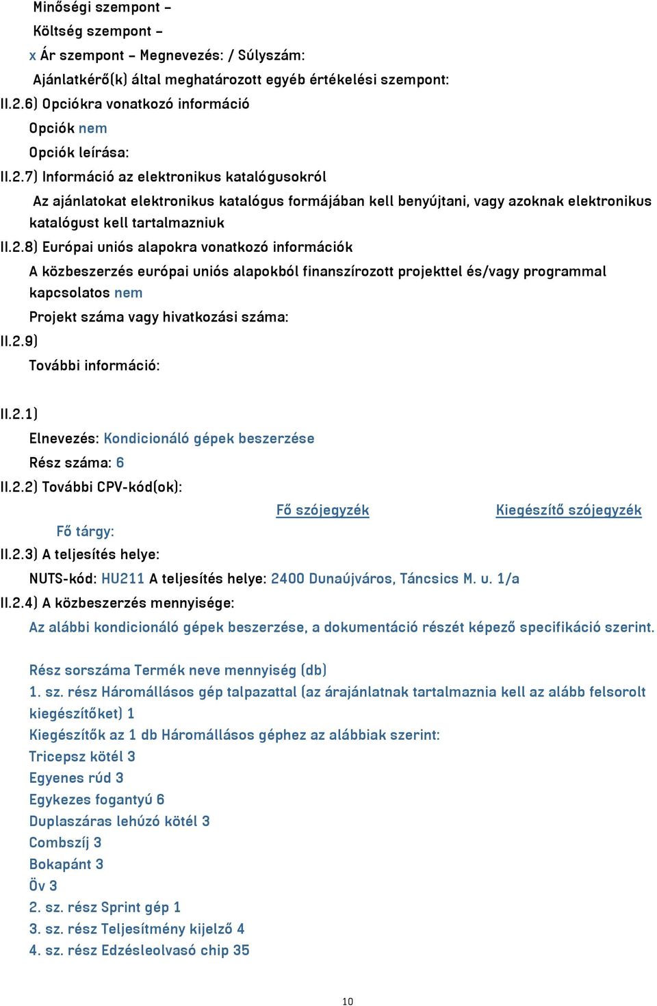 7) Információ az elektronikus katalógusokról Az ajánlatokat elektronikus katalógus formájában kell benyújtani, vagy azoknak elektronikus katalógust kell tartalmazniuk II.2.