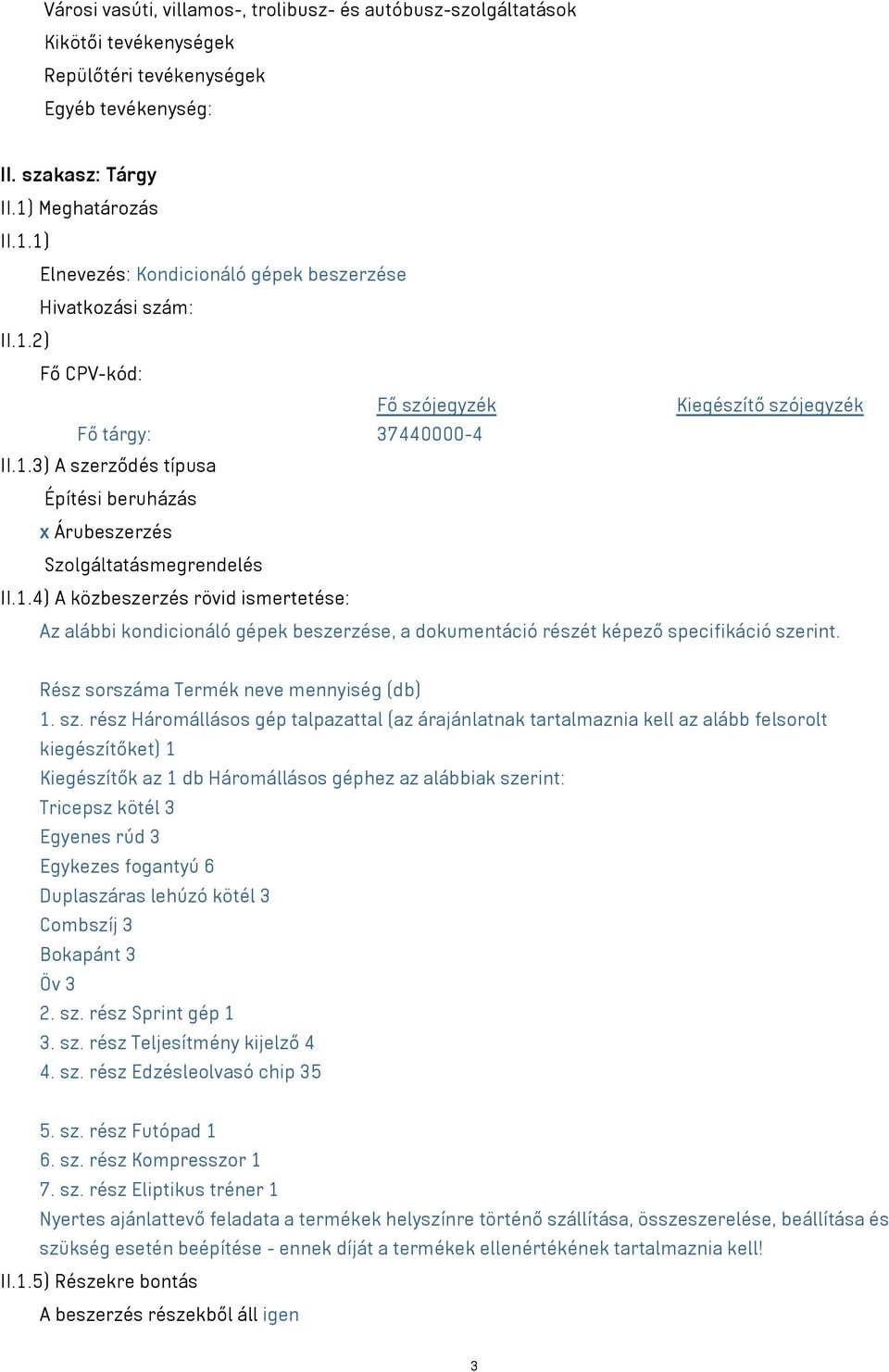 1.4) A közbeszerzés rövid ismertetése: Az alábbi kondicionáló gépek beszerzése, a dokumentáció részét képező specifikáció sze